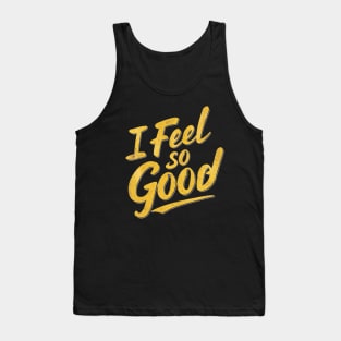 I FEEL SO GOOD! Tank Top